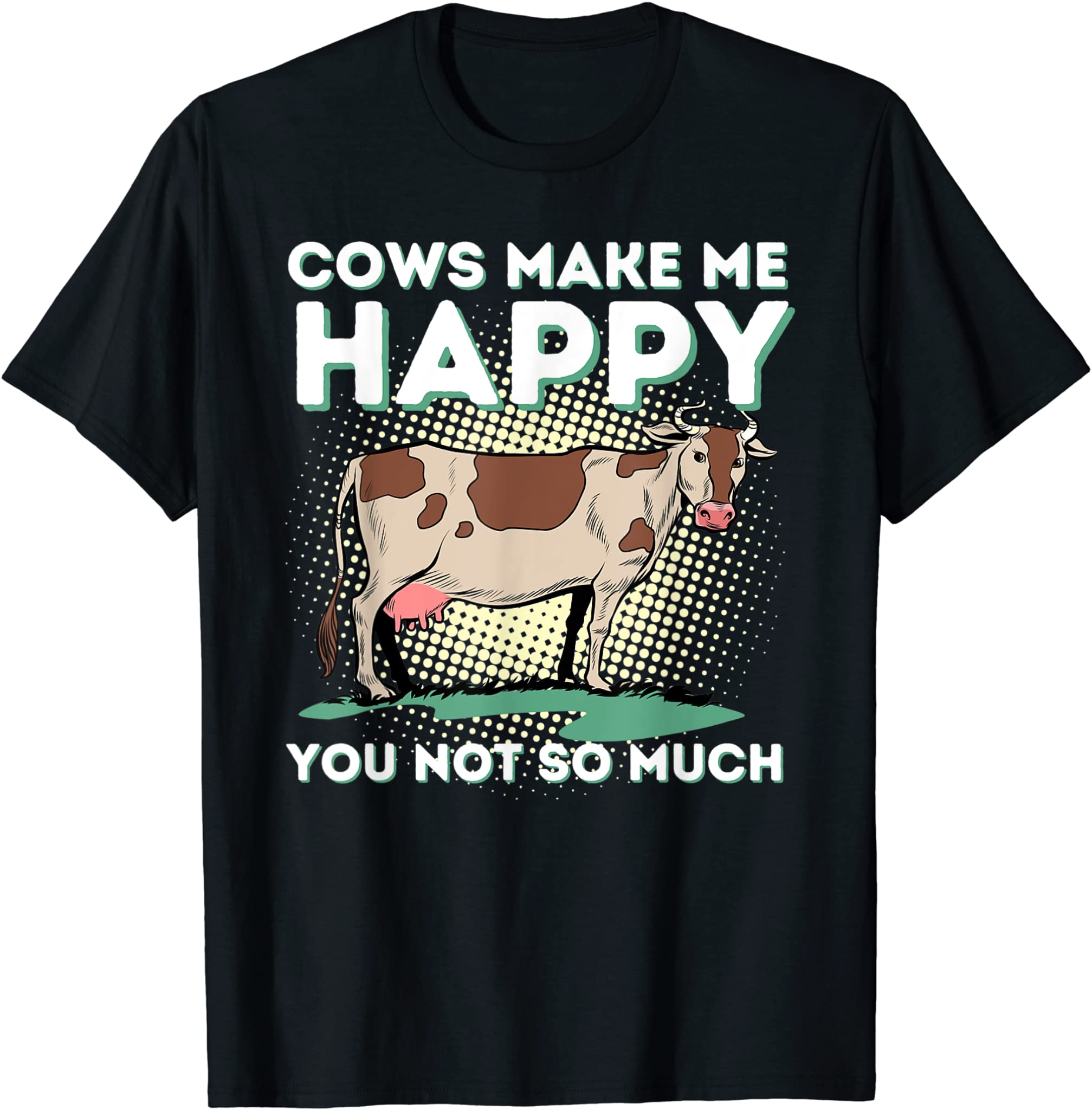 Cows Make Me Happy You Not So Much – Cow Lover Famer Cattle T-Shirt