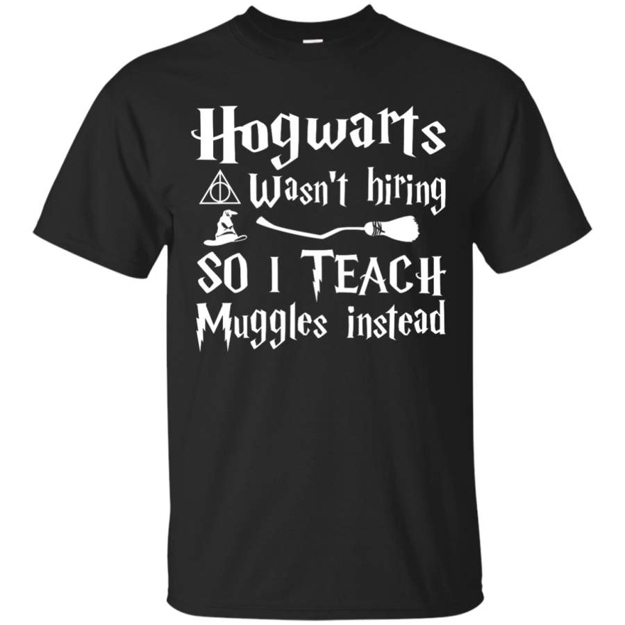 Hogwarts Wasn't Hiring So I Teach Muggles Instead shirt, hoodie
