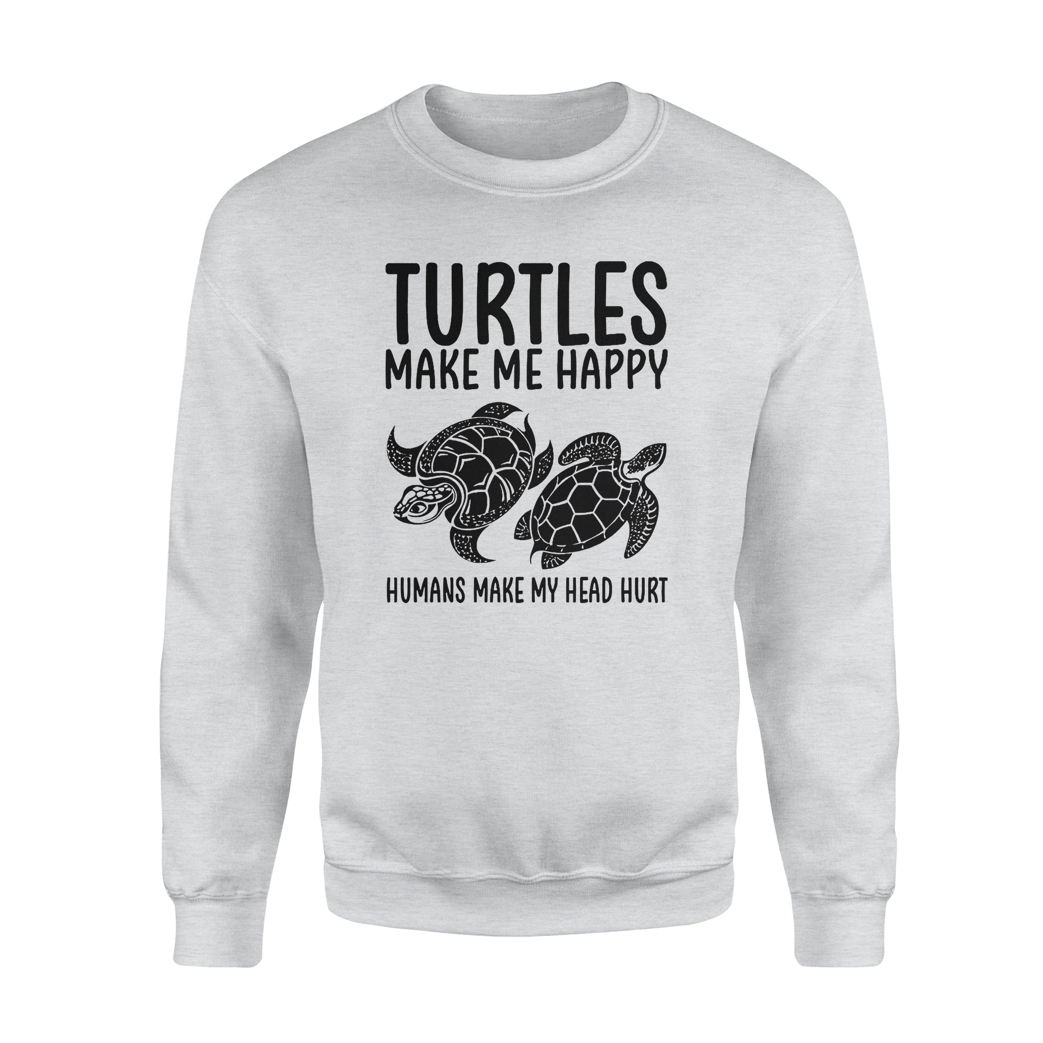 Turtles Make Me Happy Humans Make My Head Hurt – Standard Crew Neck Sweatshirt