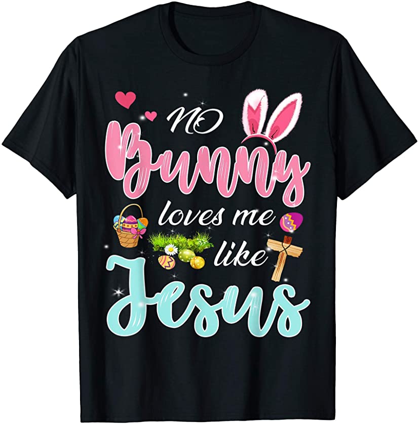 No Bunny Loves Me Like Jesus Easter Religious Christian T-Shirt