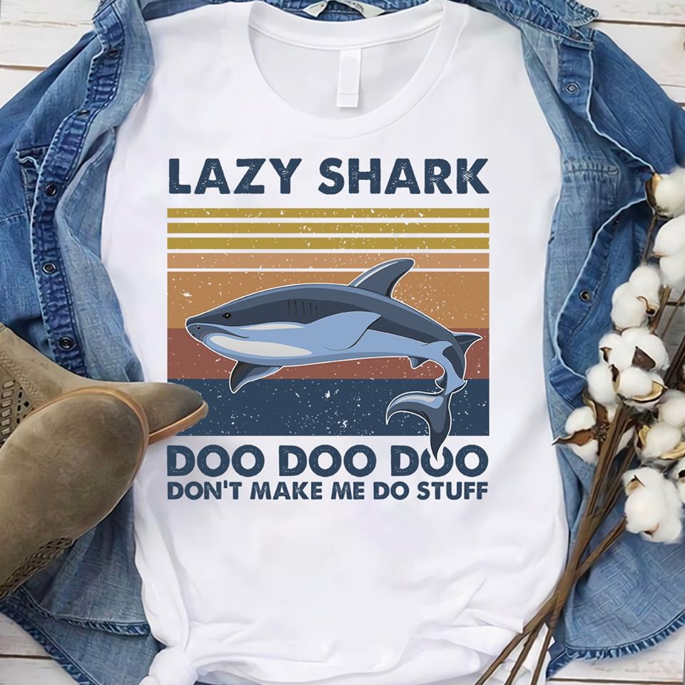 Lazy Shark Doo Doo Doo Don’t Make Me Do Stuff Cotton T-Shirt