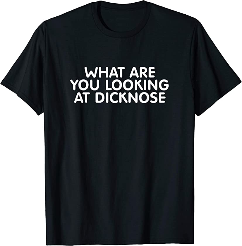 What Are You Looking At Dicknose Vintage Nostalgic Funny T-Shirt