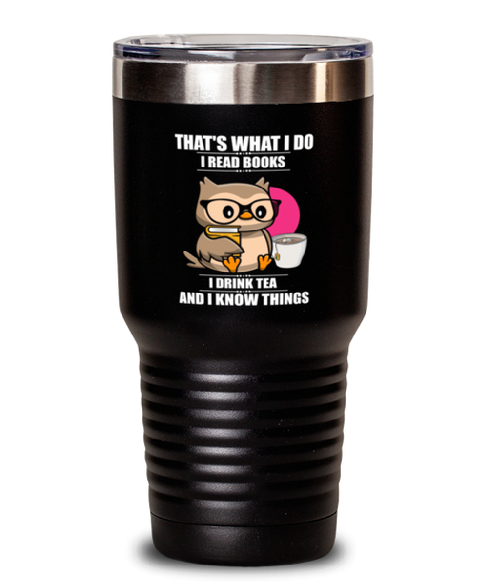 30 Oz Tumbler Stainless Steel Insulated Funny That’S What I Do I Read Books I Drink Tea And I Know Things