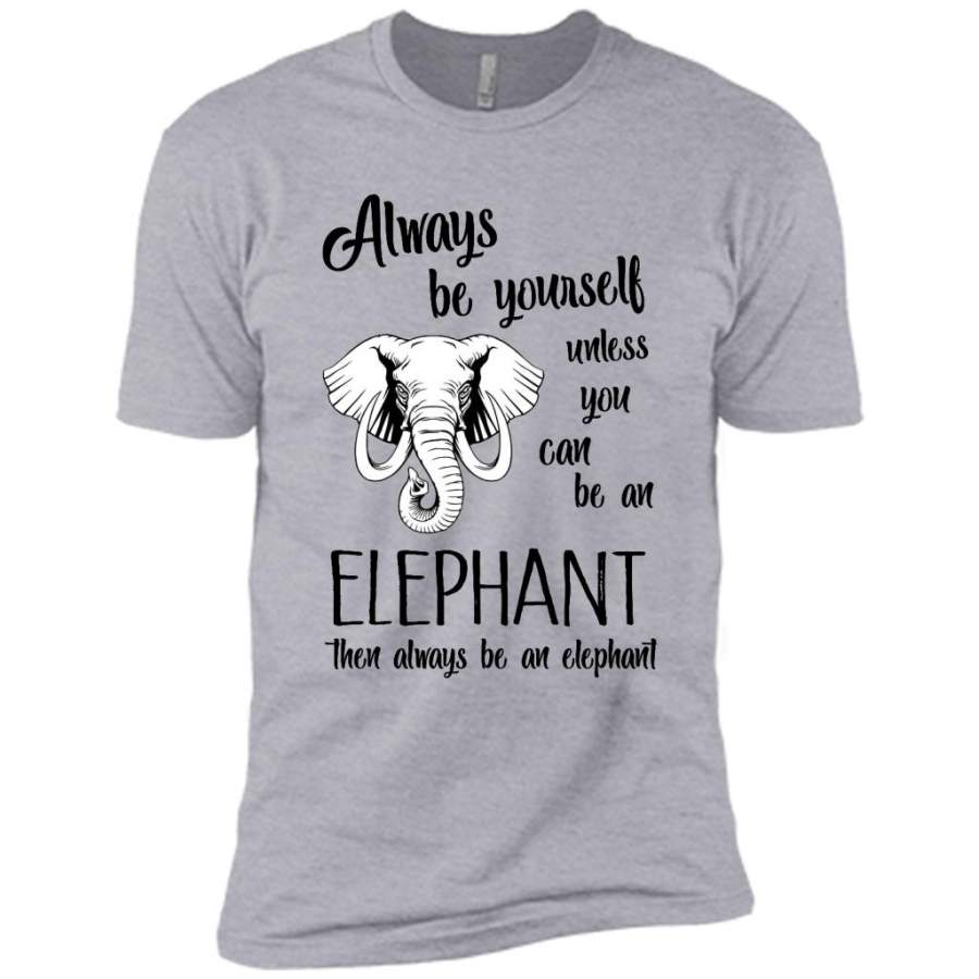 Always Be Yourself Unless You Can Be An Elephant Then Always Be An Elephant – Canvas Unisex USA Shirt