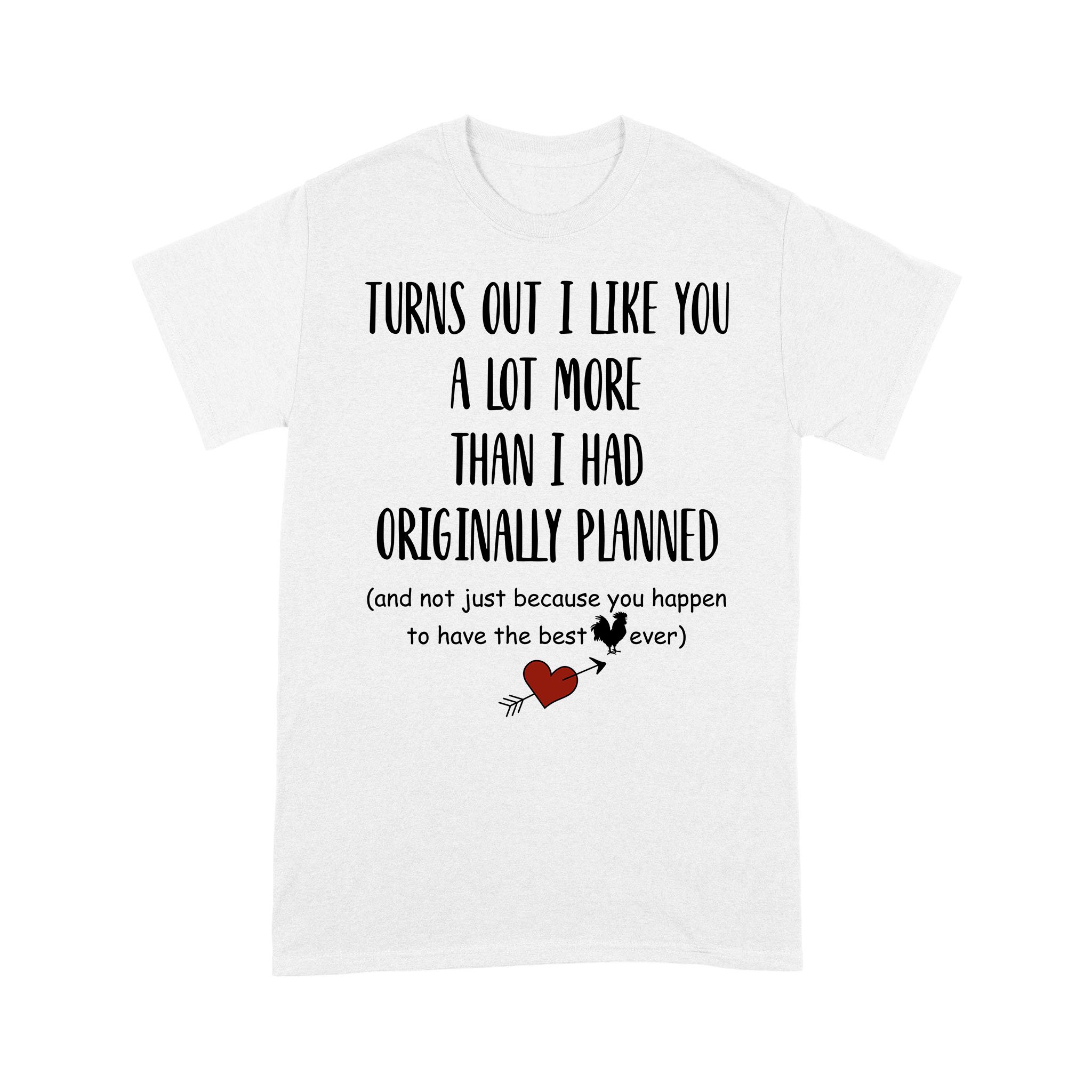 Turns Out I Like You Not Just Because Your Best Cock Ever Shirt – Funny Valentine Shirt – Standard T-shirt