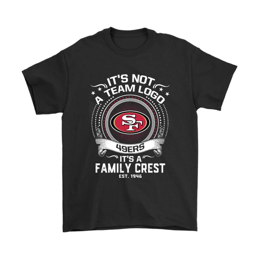 It’s Not A Team Logo It’s A Family Crest San Francisco 49ers Shirts