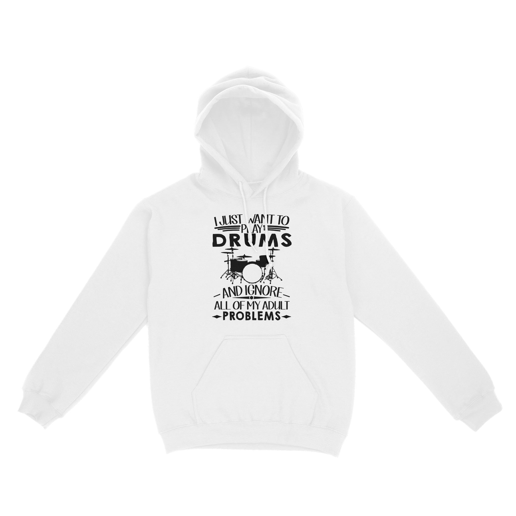 I Just Want To Play Drums And Ignore All Of My Adult Problems – Standard Hoodie