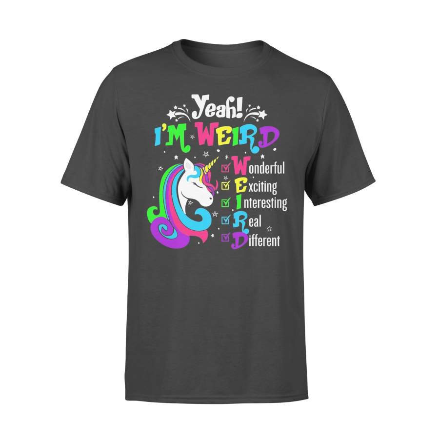 Unicorn Yeah I’m Weird Wonderful Exciting Interesting Real Different T-shirt