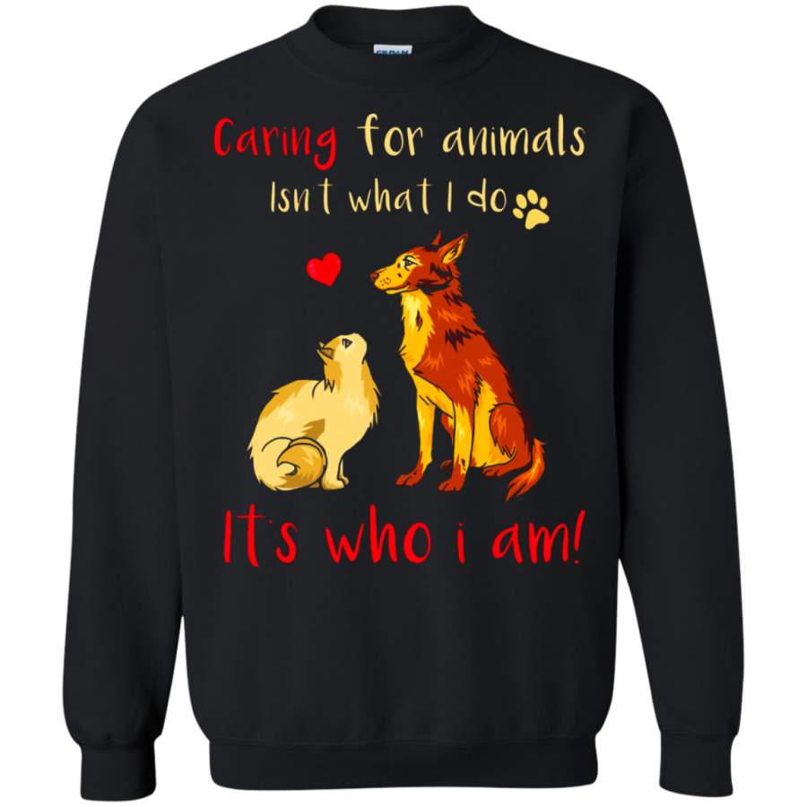 AGR Caring For Animals Isn_t What I Do It_s Who I Am Sweatshirt