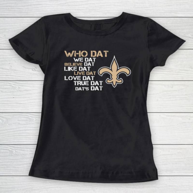 Belive Dat New Orleans Saints Who Dat We Dat Believe Dat Like Dat Women's T-Shirt