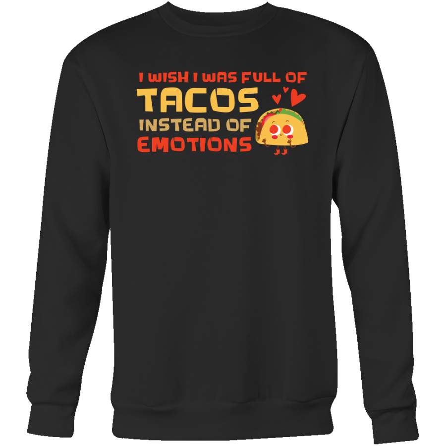 Taco mexican i wish i was full of tacos instead of emotions Sweatshirt Funny T Shirt – TL00606SW