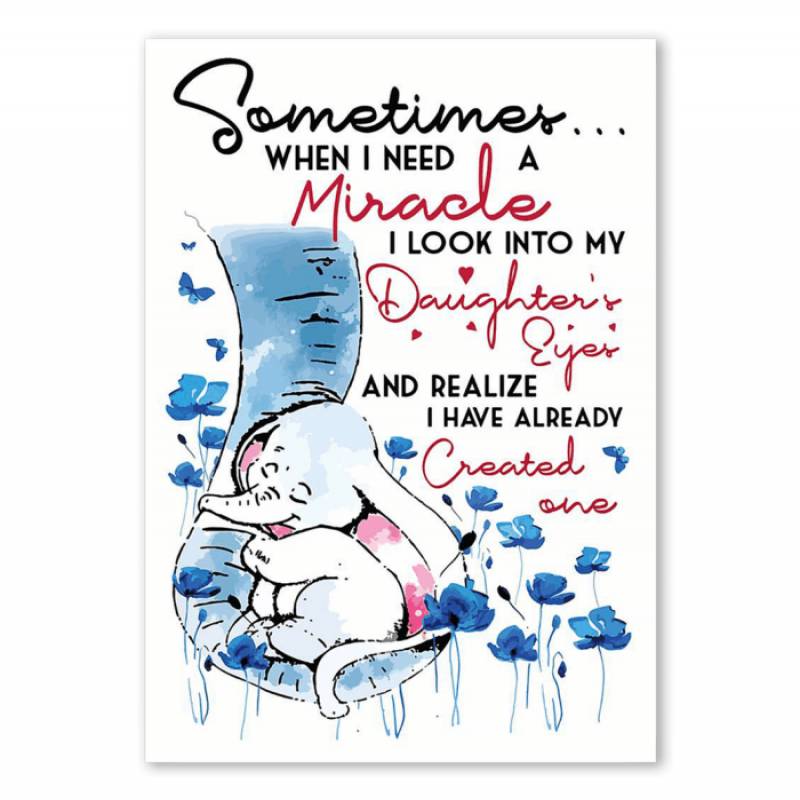 Sometimes When I Need A Miracle I Look Into My Daughter Eyes Elephant Poster