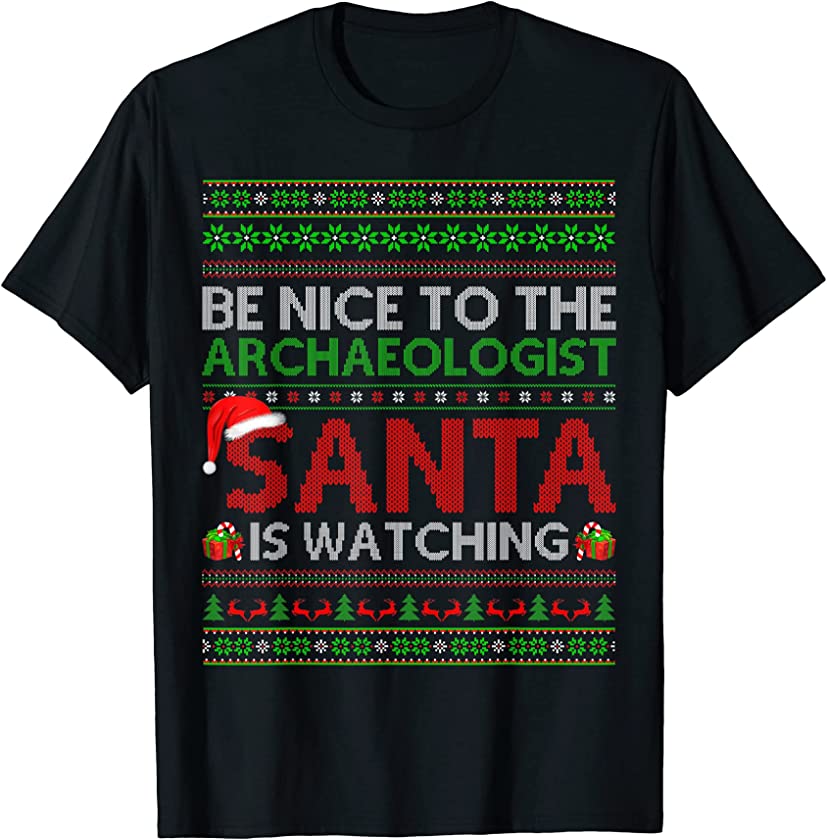 Be Nice To Archaeologist Santa Is Watching Ugly Christmas T-Shirt