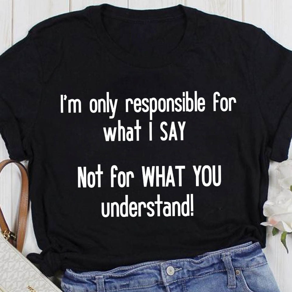 I’M Only Responsible For What I Say Not For What You Understand Gift Ideas Standard/Premium T-Shirt