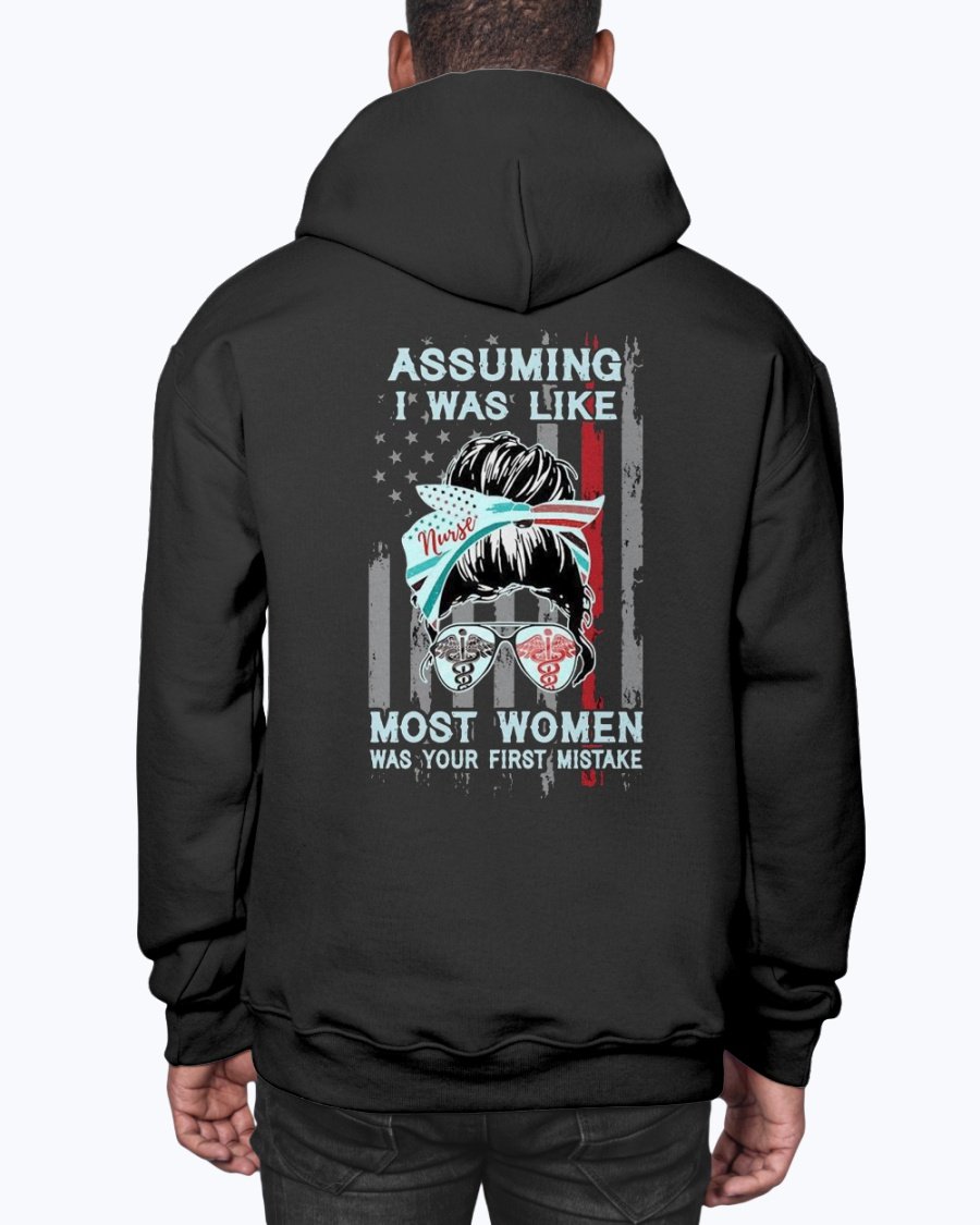 Gifts For Nurses Nurse Assuming I Was Like Most Women Was Your First Mistake 2D Unisex Hoodie Hh