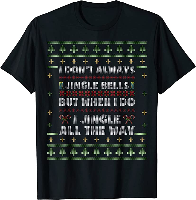 When I Do I Jingle All The Way Funny Ugly Christmas Sweater T-Shirt