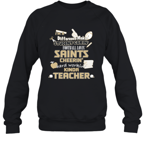 New Orleans Saints I’M A Difference Making Student Caring Football Loving Kinda Teacher 2D Sweatshirt