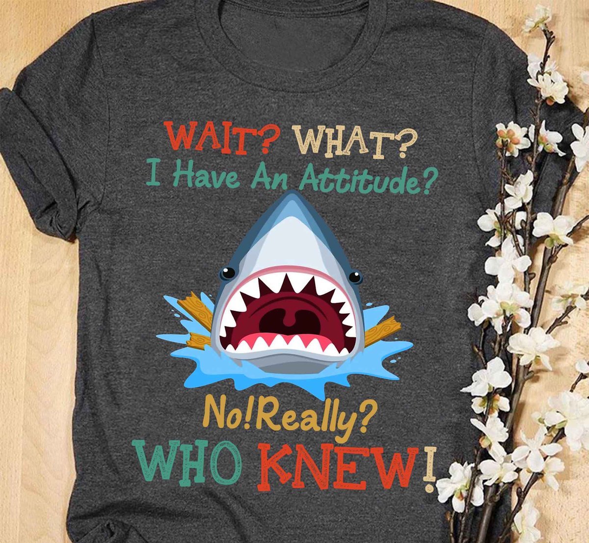 Who Knew, Shark I Have An Attitude – Standard T-Shirt, Gift For You, Gift For Shark Lover Hoodie All Color Size S-5Xl