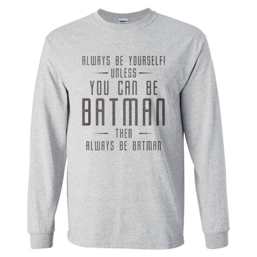 Always Be YourSelf Unless You Can Be Batman Then Always Be Batman Long Sleeve T-shirt for Men