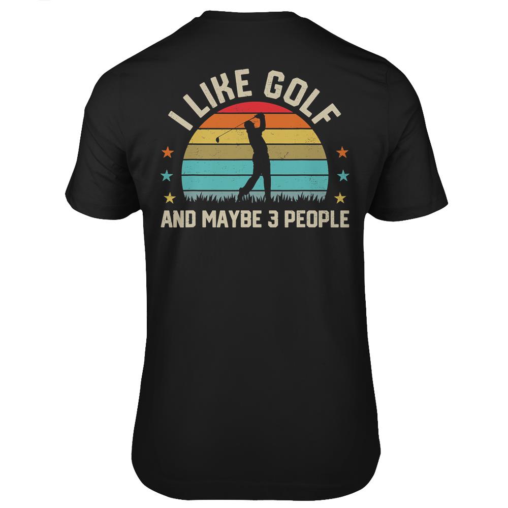 I Like Golf & Maybe 3 People Golfing Golf Player Sport Gifts T Shirts Print On Back