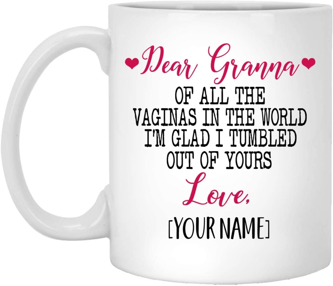 Mother’S Day Gift Mug – Custom Mug – Dear Granna Of All The Vaginas In The World I Tumbled Out Of Your 11Oz Mug 15Oz