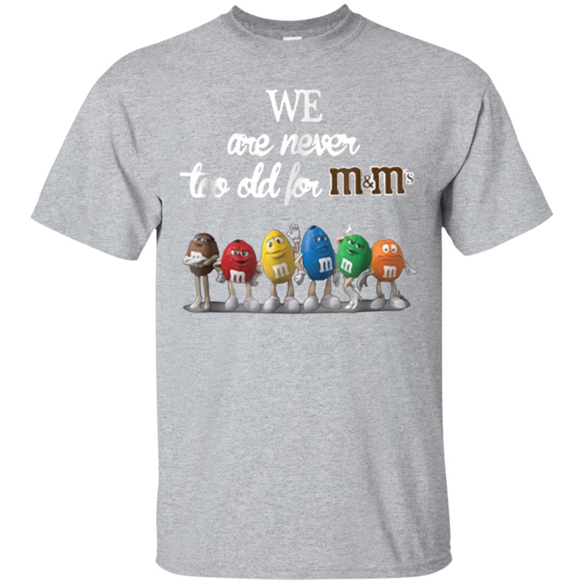 We Are Never To Old For M and M’s T-Shirt