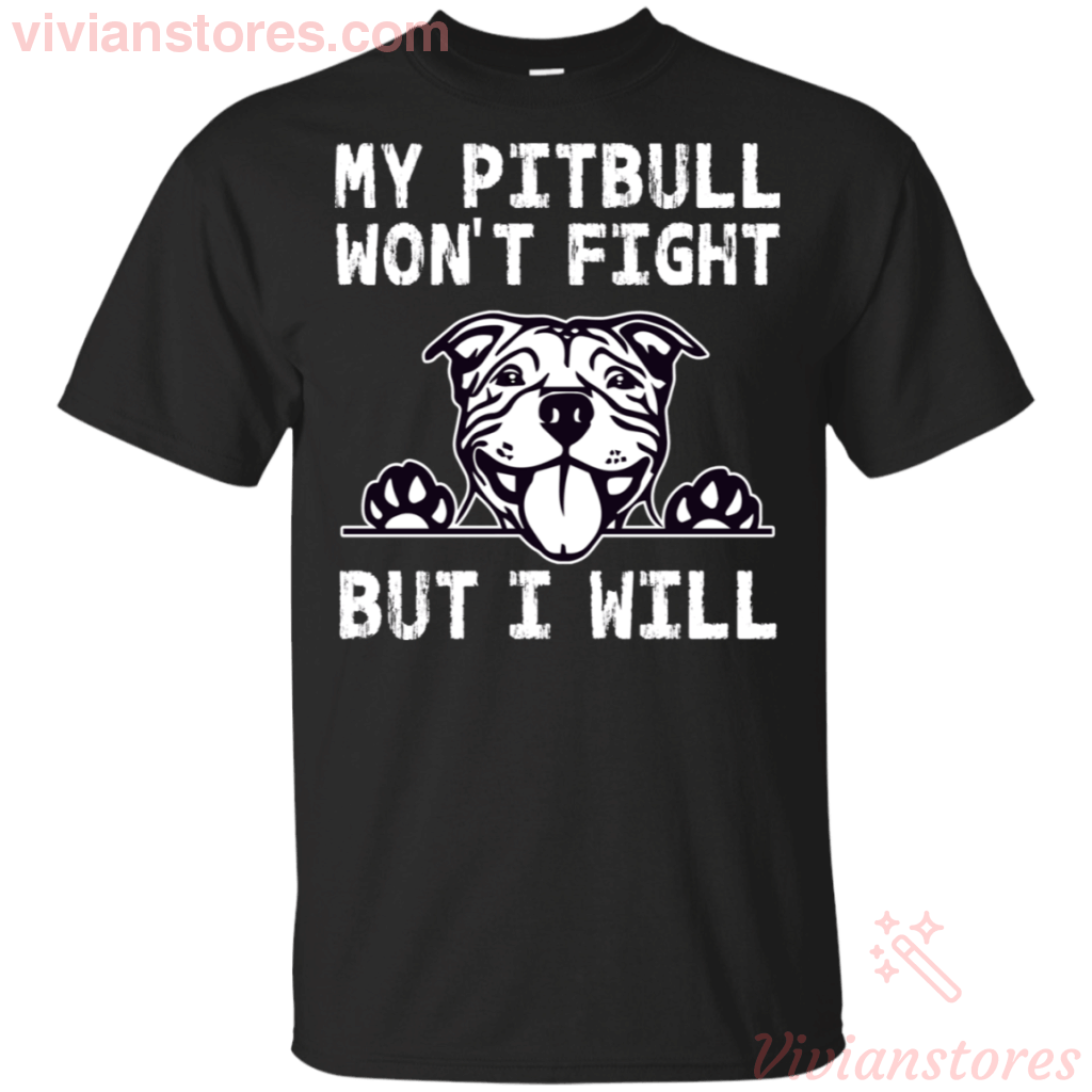 My Pit Bull Won’T Fight But I Will Shirt For Pit Bull Lover Va03 ...