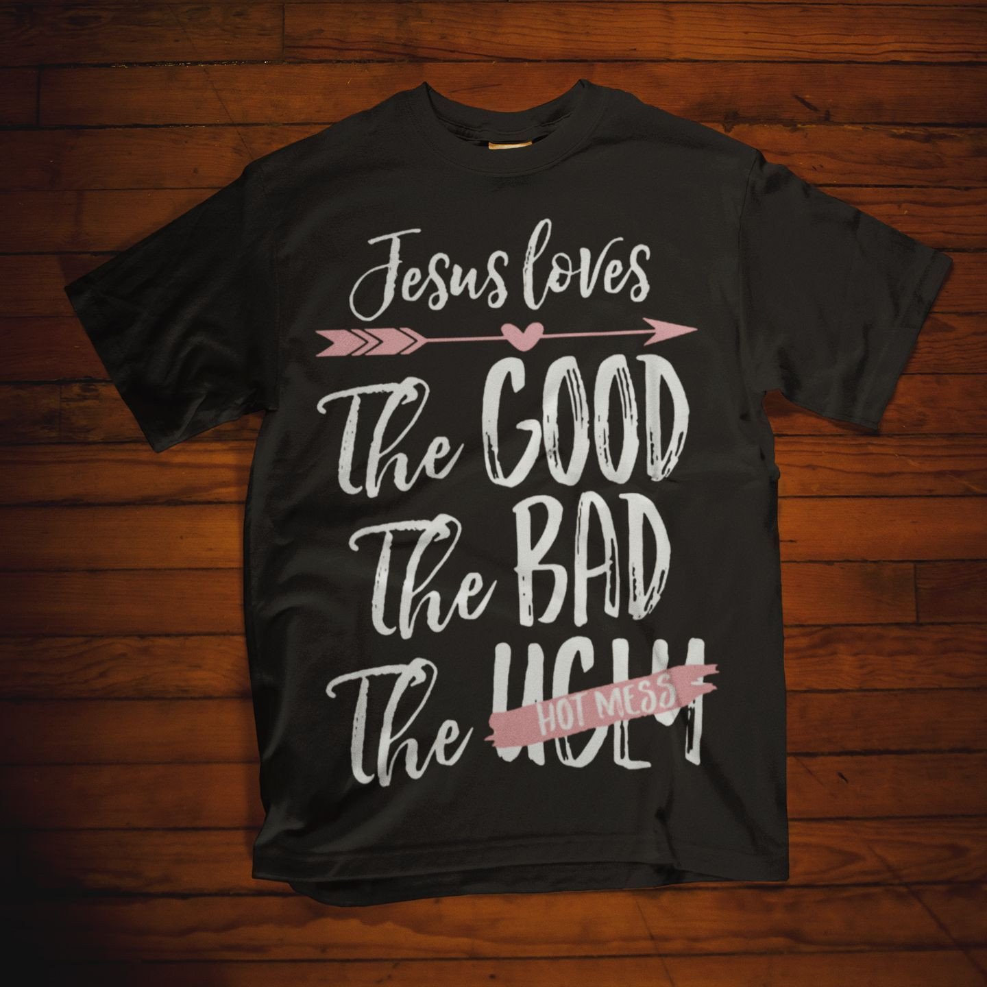 Christian Shirt Jesus Loves The Good The Bad The Hot Mess Shirt This Faith Shirts Is Shirt