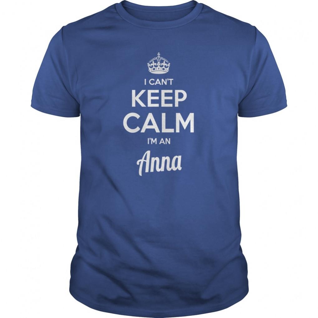 Anna Shirts I cant keep calm I am Anna my name is Anna Tshirts Anna TShirts keep calm Anna tee Shirt Hoodie Sweat Vneck for Anna Guys Tee 818031407