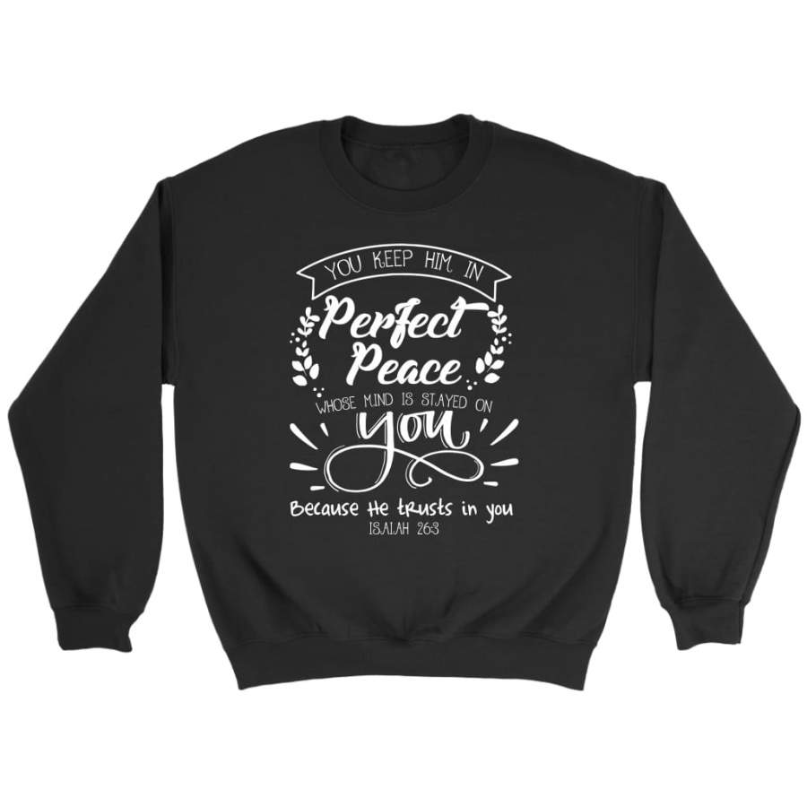 You will keep him in perfect peace Isaiah 26:3 NKJV sweatshirt