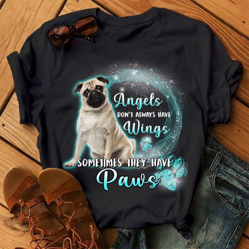 Funny Pug Angels Don’t Always Have Wings Sometime They Have Paw Gift Dog Lovers T -Shirt