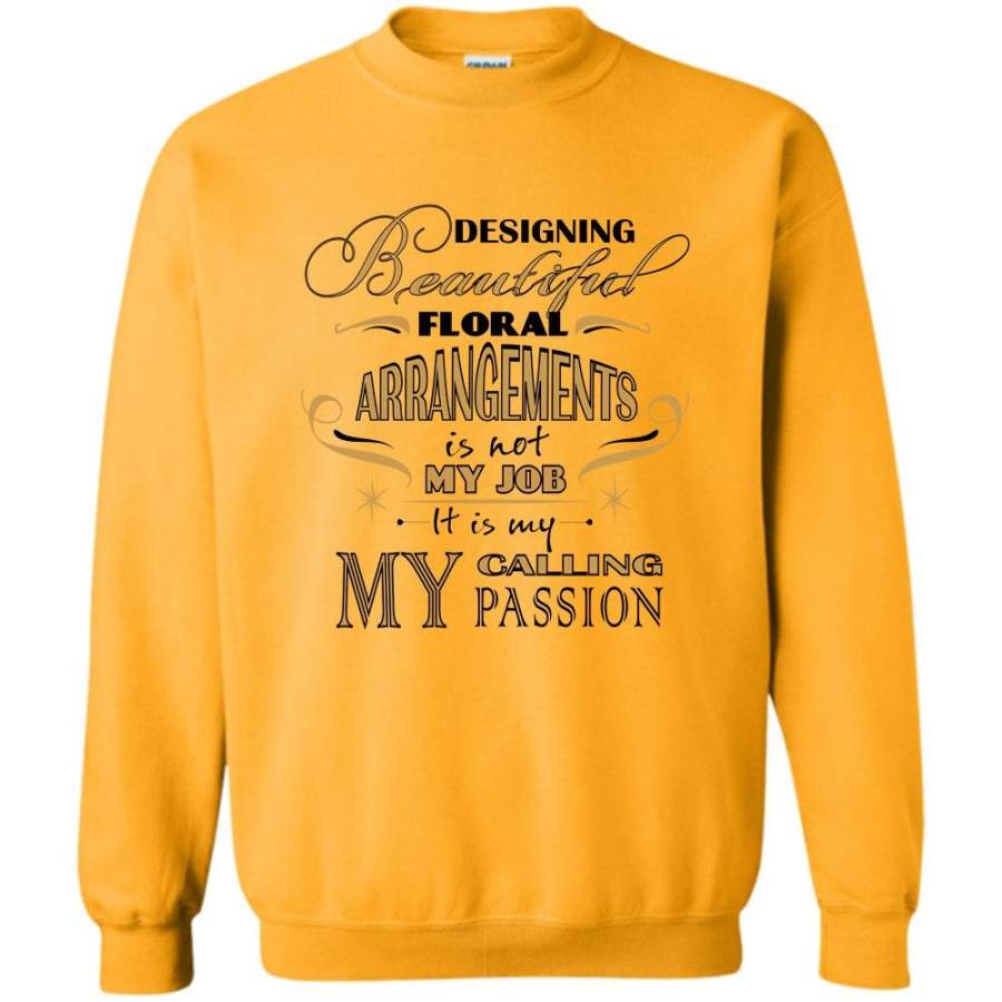 It Is My Calling My Passion T Shirt, Designing Beautiful Floral Arrangements Sweatshirt