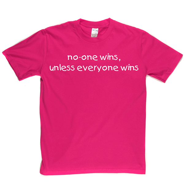 No-one Wins Unless Everyone Wins T Shirt