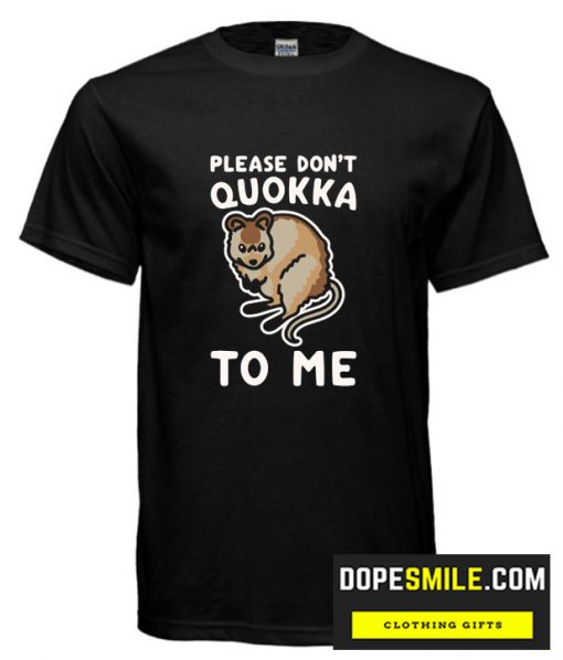 PLEASE DON’T QUOKKA TO ME cool  T Shirt