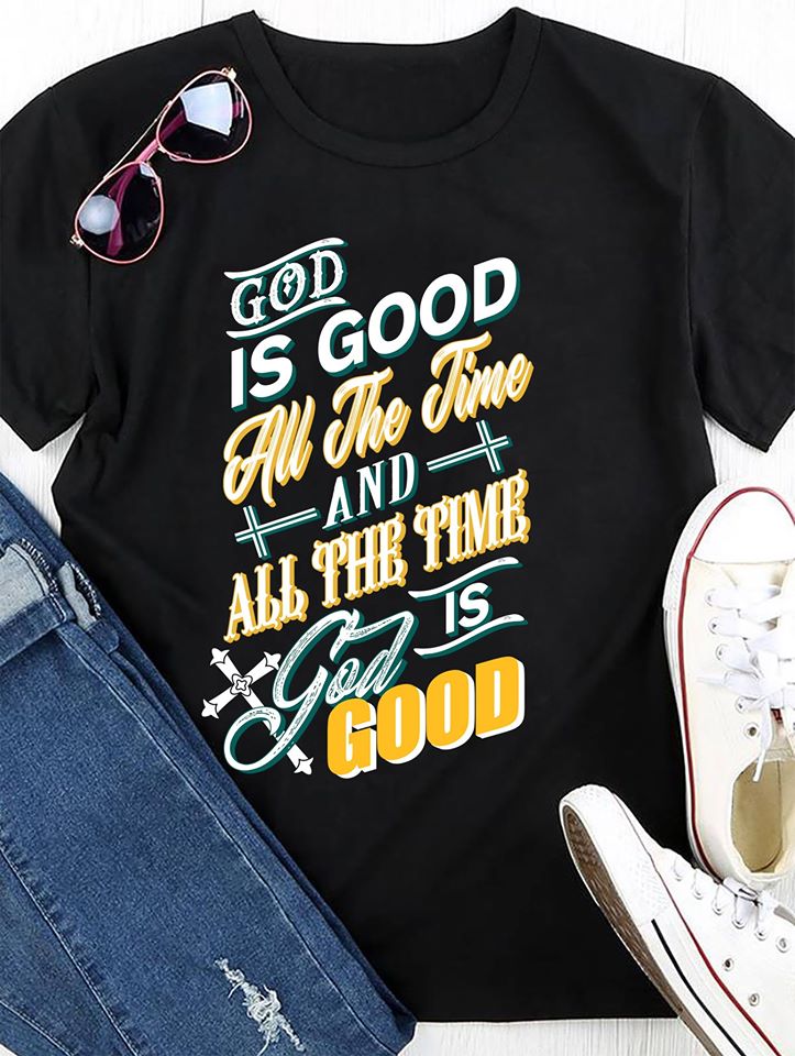 God Is Good All The Time And All The Time God Is Good Standard T-Shirt