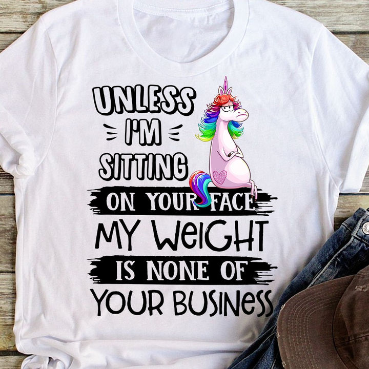 Unless I’M Sitting On Your Face My Weight Unicorn T-Shirt