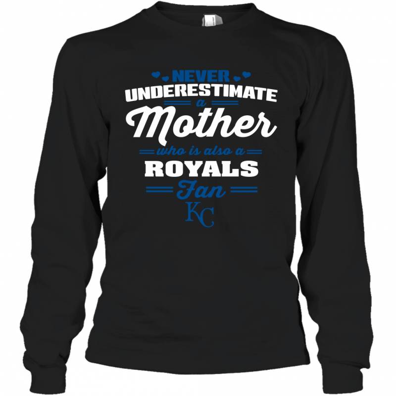 Never Underestimate Mother Who Is Also A Kansas City Royals Fan Mother’s day gift Long Sleeve T-Shirt