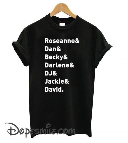 Roseanne TV Show “Character Names – Roseanne Dan Becky Darlene DJ Jackie & David” cool T shirt