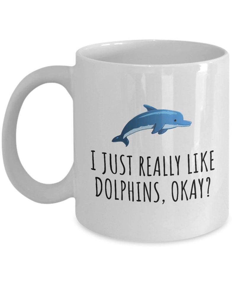 Funny Dolphin Mug – Cute Dolphin Coffee Mug – Cool Dolphin Gift – Dolphin Lover Present – I Just Really Like Dolphins