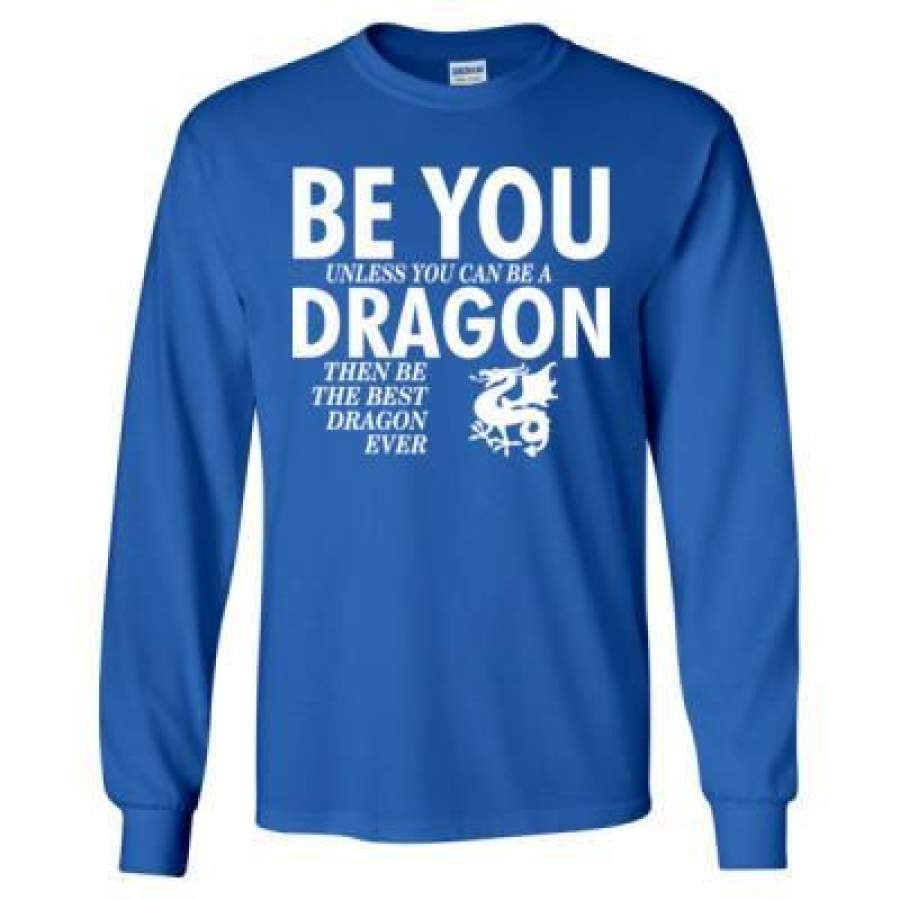 AGR Be You Unless You Can Be A Dragon Then Be The Best Dragon Ever – Long Sleeve T-Shirt