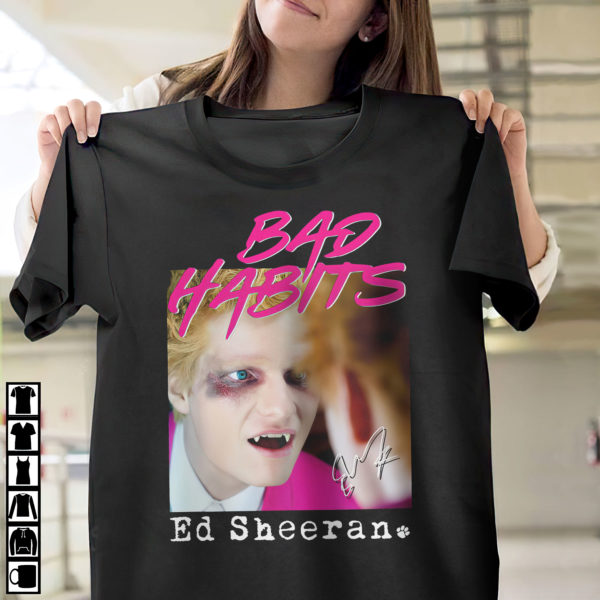 Bad Habits Ed Sheeran Shirt, Ls, Hoodie