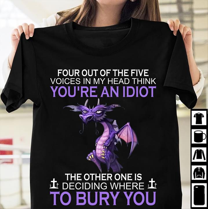 Dragon Four Out Of Five Voices In My Head Think You’re An Idiot The Other One Is Deciding Where To Bury You Standard Men T-shirt