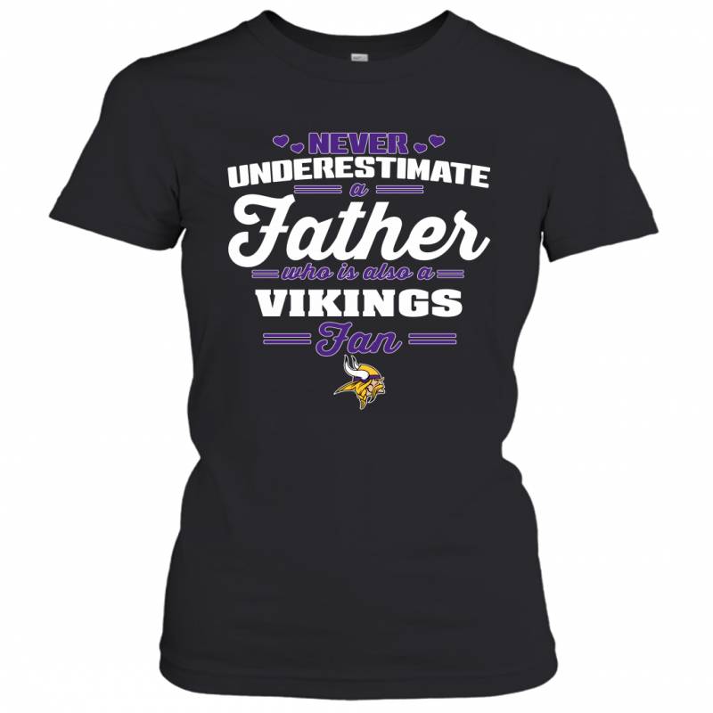 Never Underestimate A Father Who Is Also A Minnesota Vikings Fan Father’s day gift Women’s T-Shirt