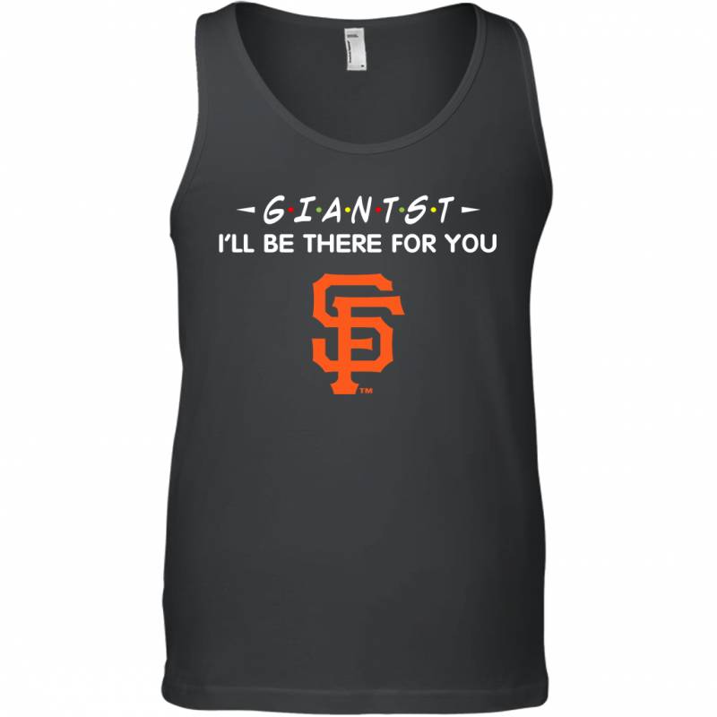 GIANTST I’ll Be There For SAN FRANCISCO GIANTST Shirt Tank Top