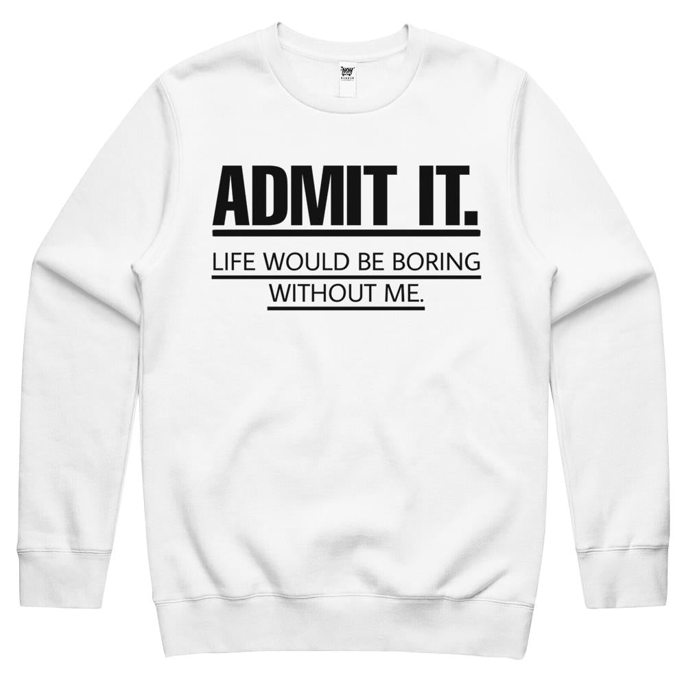 Admit It Life Would Be Boring Without Me (6) Crewneck Sweatshirt