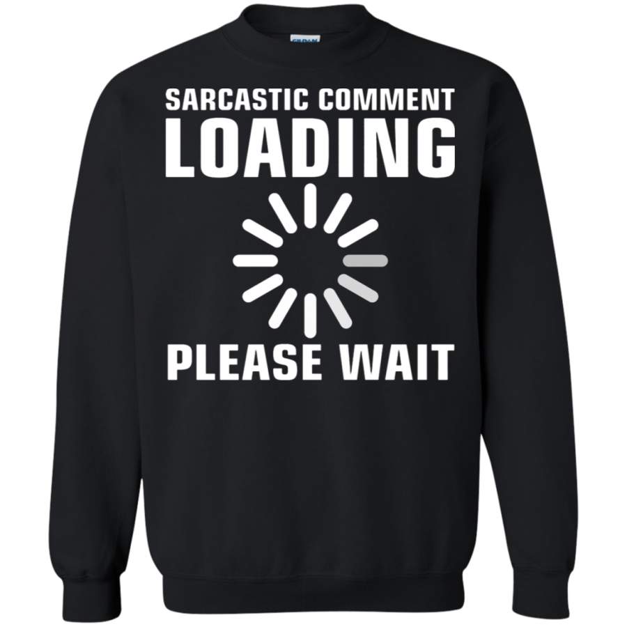 AGR Sarcastic Comment Loading Please Wait Sweatshirt