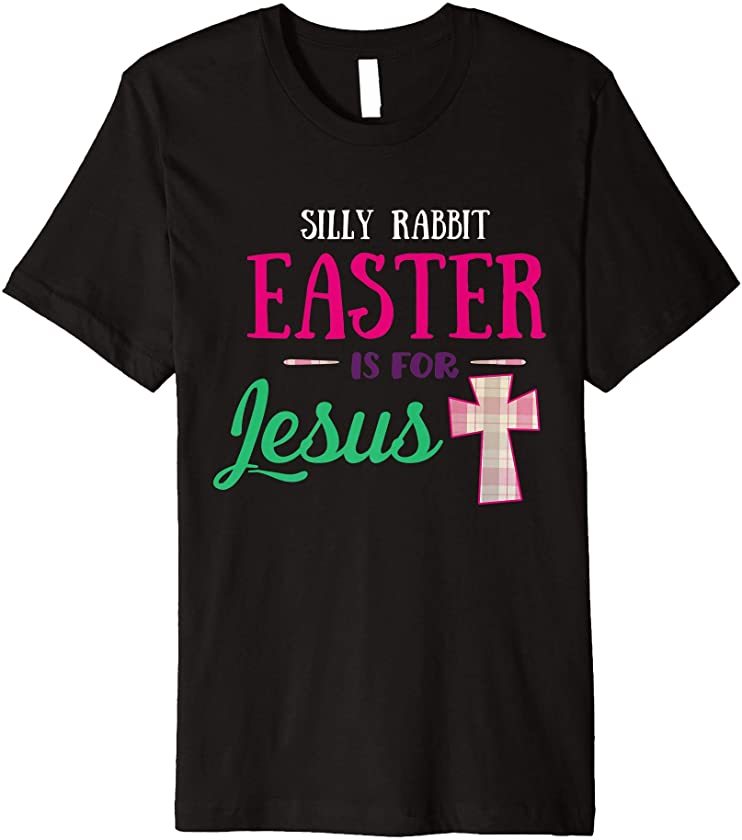 Silly Rabbit Easter Is For Jesus Design For Easter Sunday Premium T-Shirt