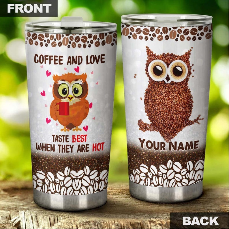 Owl Love And Coffee Taste Best When They Are Hot Coffee Tumbler-Birthday Christmas Gift For Coffee Lover For Her