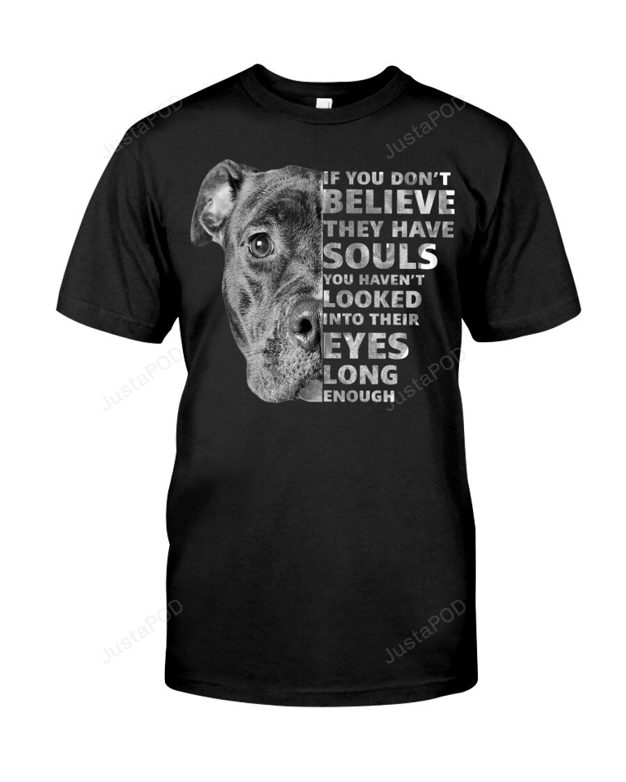 If You Don’T Believe They Have Souls Shirt, Pet Shirt, Dog Shirt, Dog Lovers Shirt, Pitbull Shirt, Birthday Gift, Christmas Gift, Gift For Dog Owners, For Friends