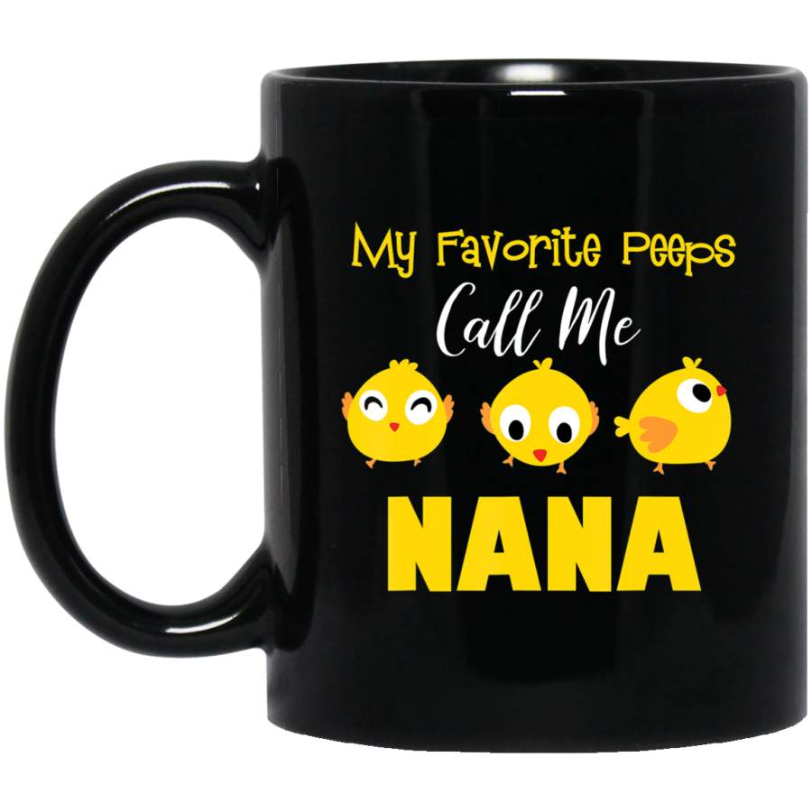 My Favorite Peeps Call Me Nana Easter Day Bunny Gift 11oz 15oz Black Mug Happy Easter Day Funny Colors Eggs Bunny Ears Peeps Cute